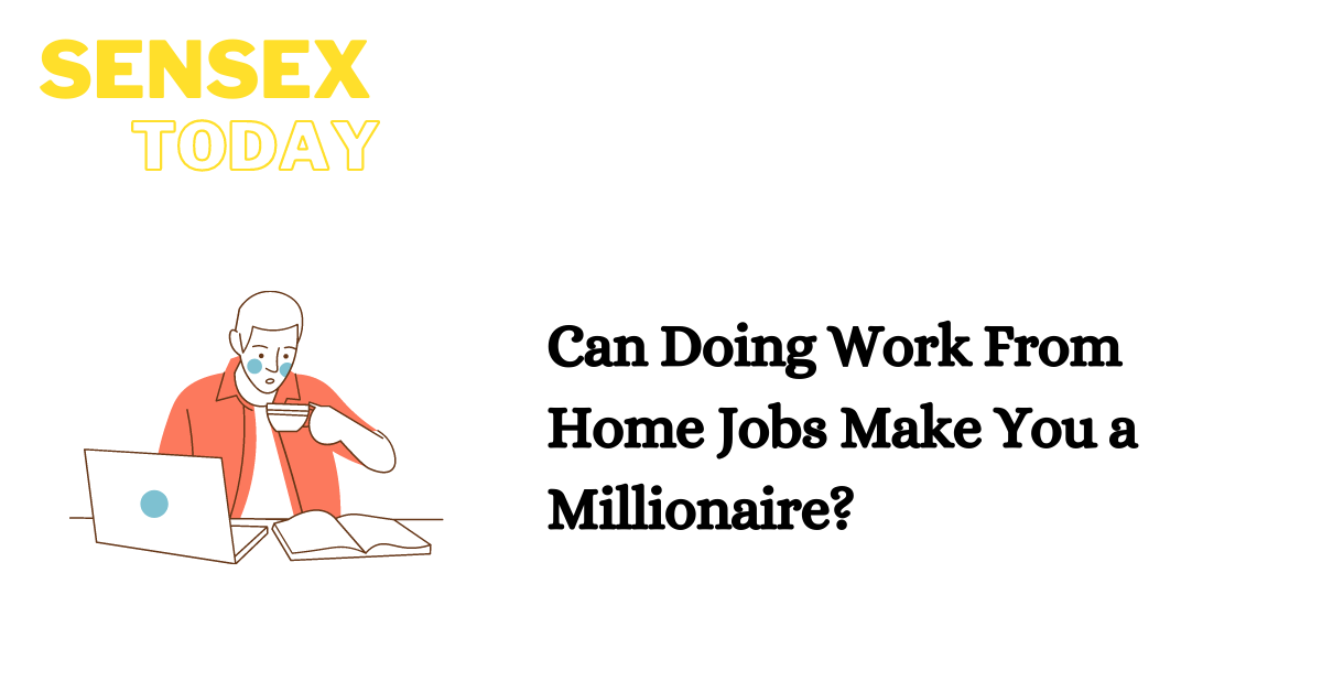 Can Doing Work From Home Jobs Make You a Millionaire?